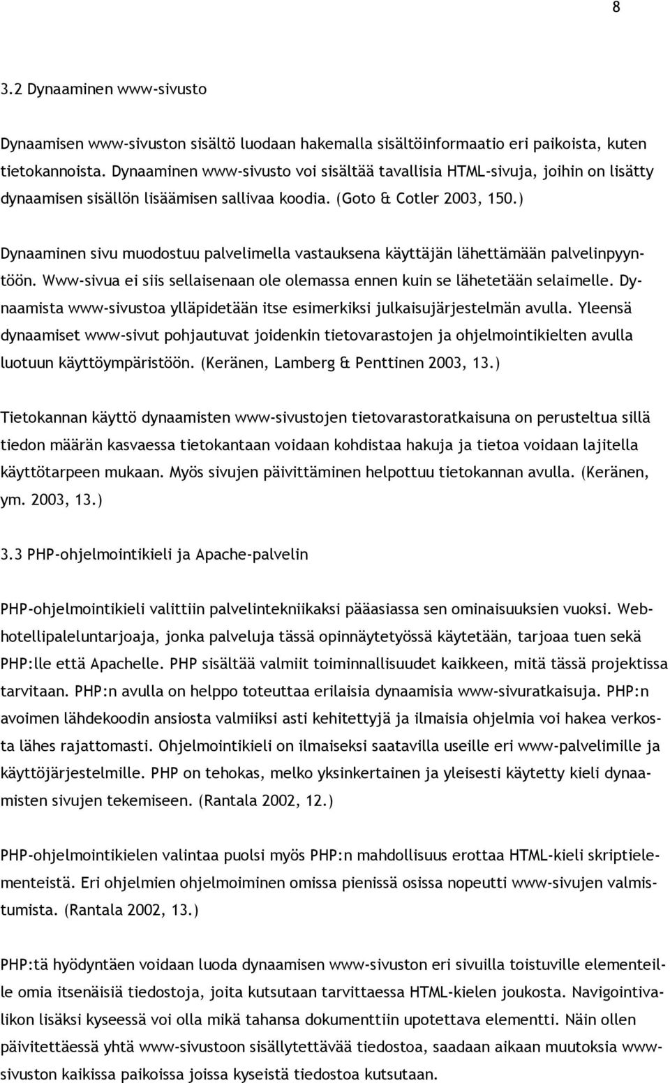 ) Dynaaminen sivu muodostuu palvelimella vastauksena käyttäjän lähettämään palvelinpyyntöön. Www-sivua ei siis sellaisenaan ole olemassa ennen kuin se lähetetään selaimelle.