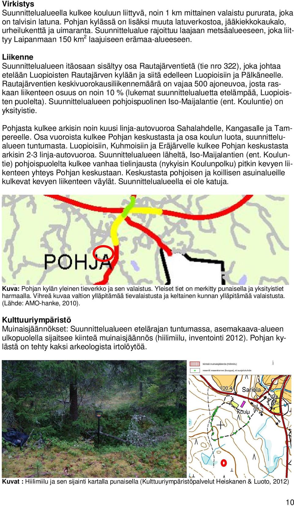 Suunnittelualue rajoittuu laajaan metsäalueeseen, joka liittyy Laipanmaan 150 km 2 laajuiseen erämaa-alueeseen.