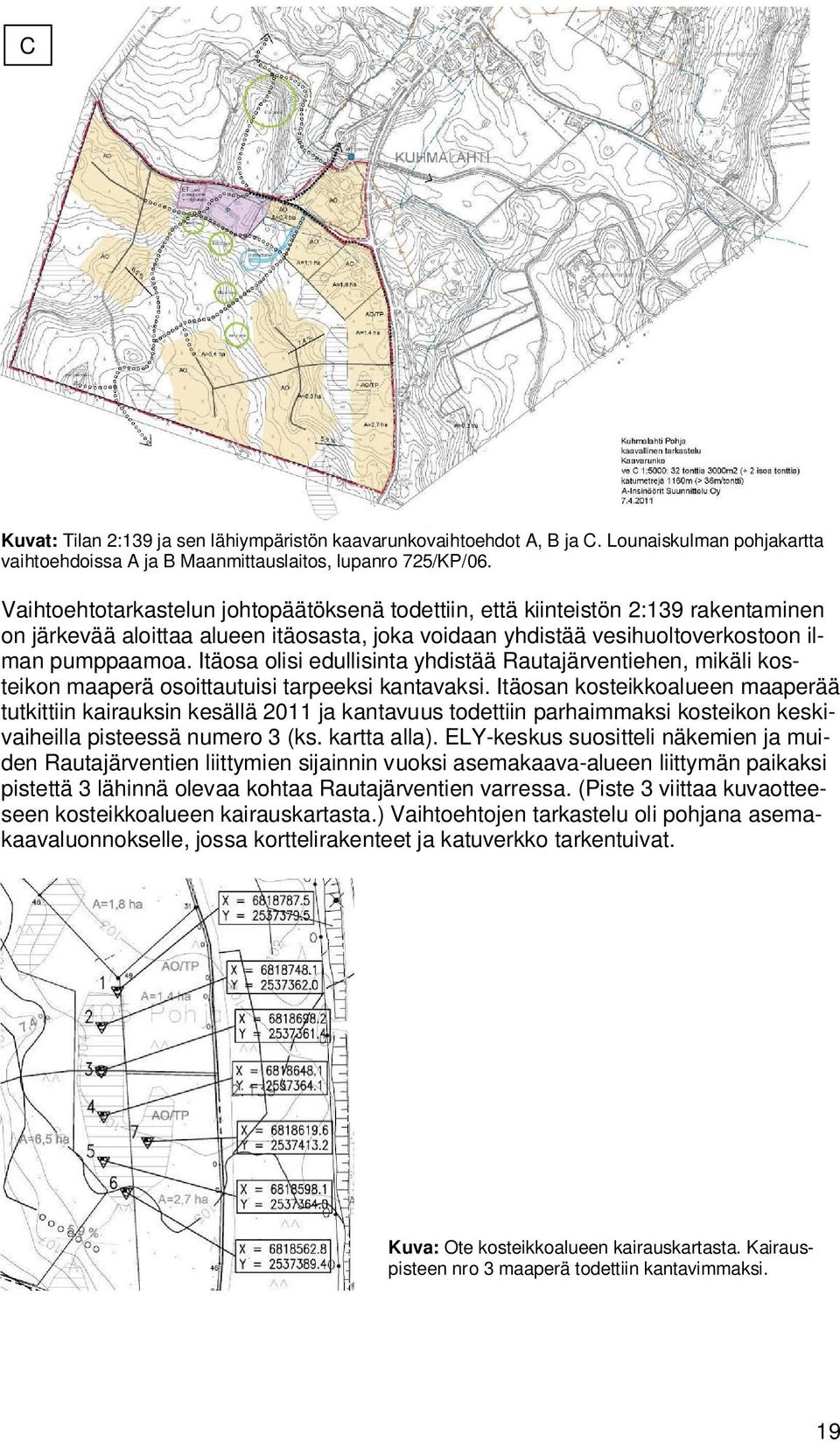 Itäosa olisi edullisinta yhdistää Rautajärventiehen, mikäli kosteikon maaperä osoittautuisi tarpeeksi kantavaksi.