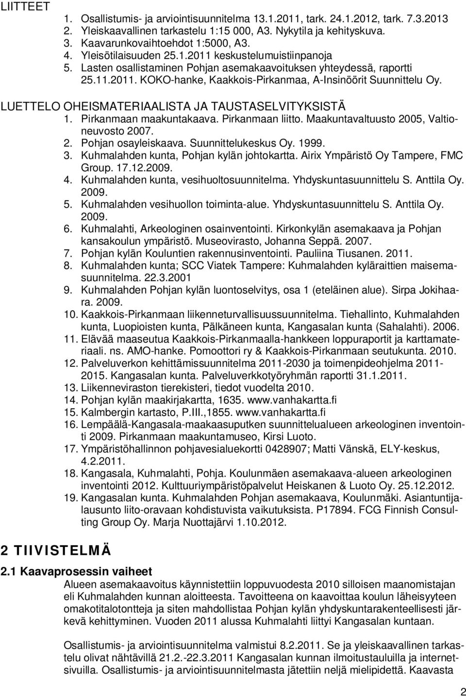 LUETTELO OHEISMATERIAALISTA JA TAUSTASELVITYKSISTÄ 1. Pirkanmaan maakuntakaava. Pirkanmaan liitto. Maakuntavaltuusto 2005, Valtioneuvosto 2007. 2. Pohjan osayleiskaava. Suunnittelukeskus Oy. 1999. 3.