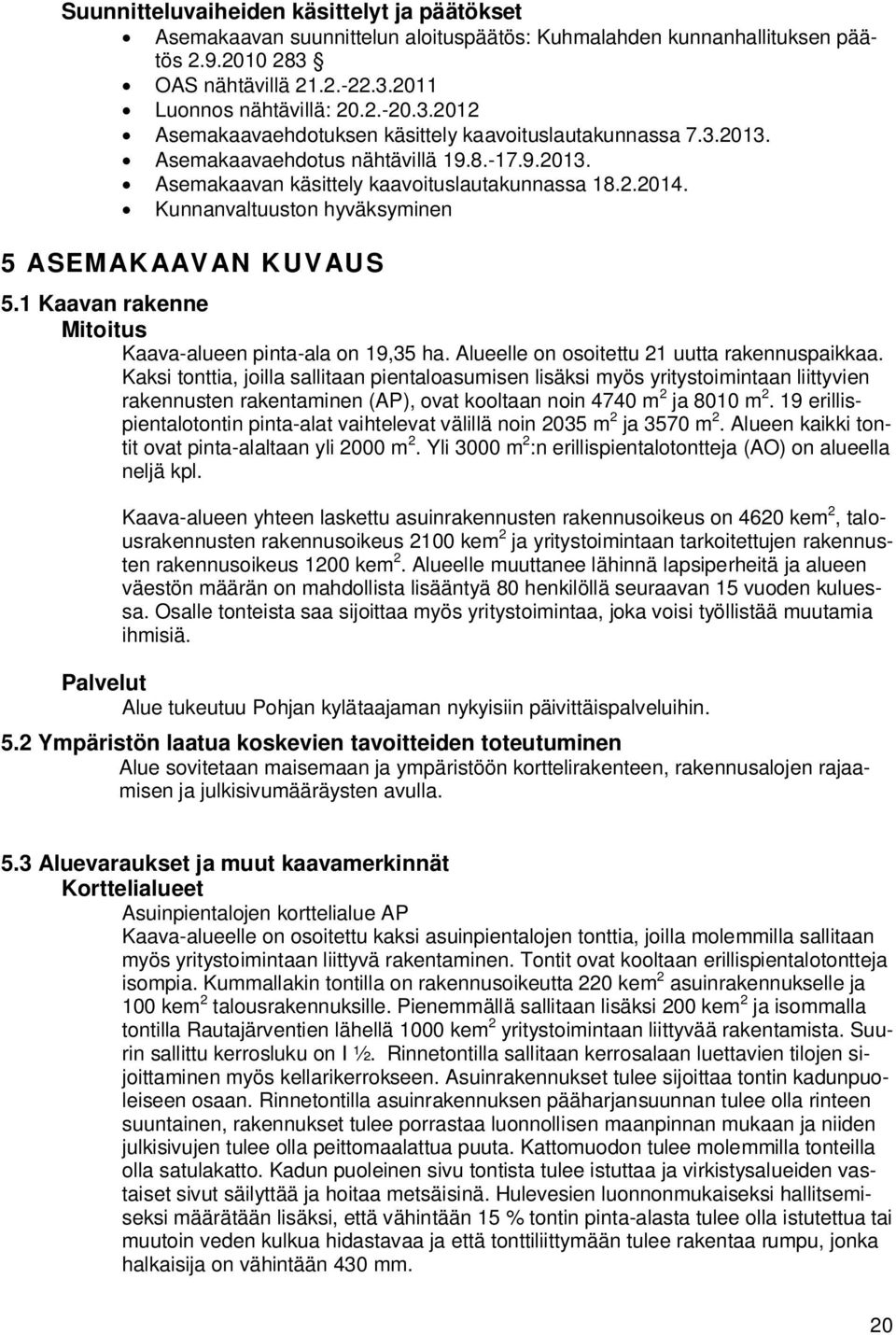 1 Kaavan rakenne Mitoitus Kaava-alueen pinta-ala on 19,35 ha. Alueelle on osoitettu 21 uutta rakennuspaikkaa.