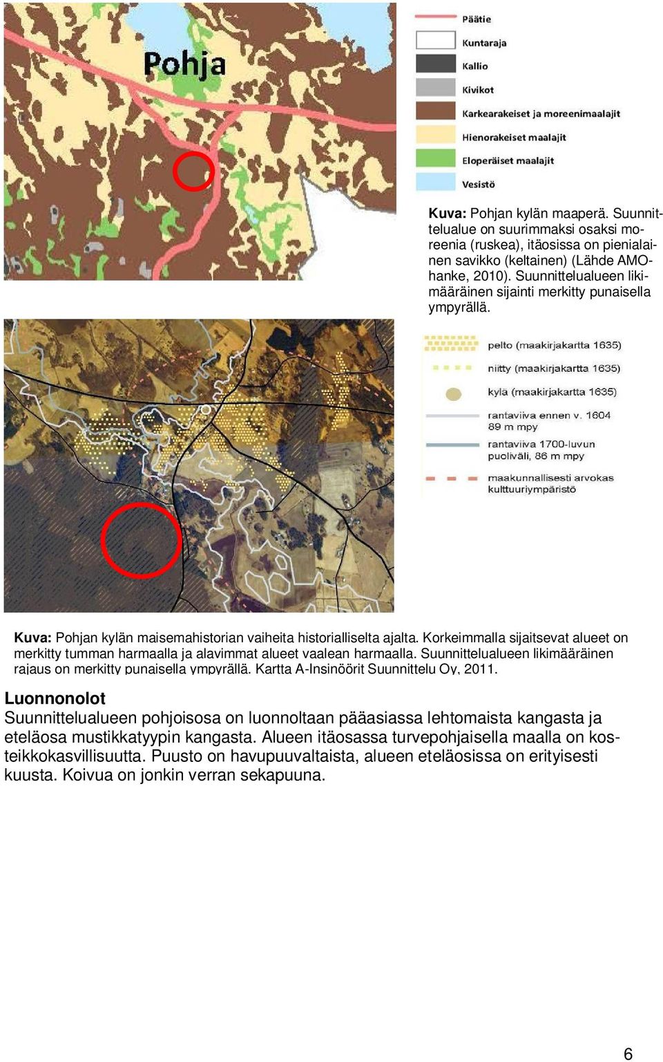 Korkeimmalla sijaitsevat alueet on merkitty tumman harmaalla ja alavimmat alueet vaalean harmaalla. Suunnittelualueen likimääräinen rajaus on merkitty punaisella ympyrällä.