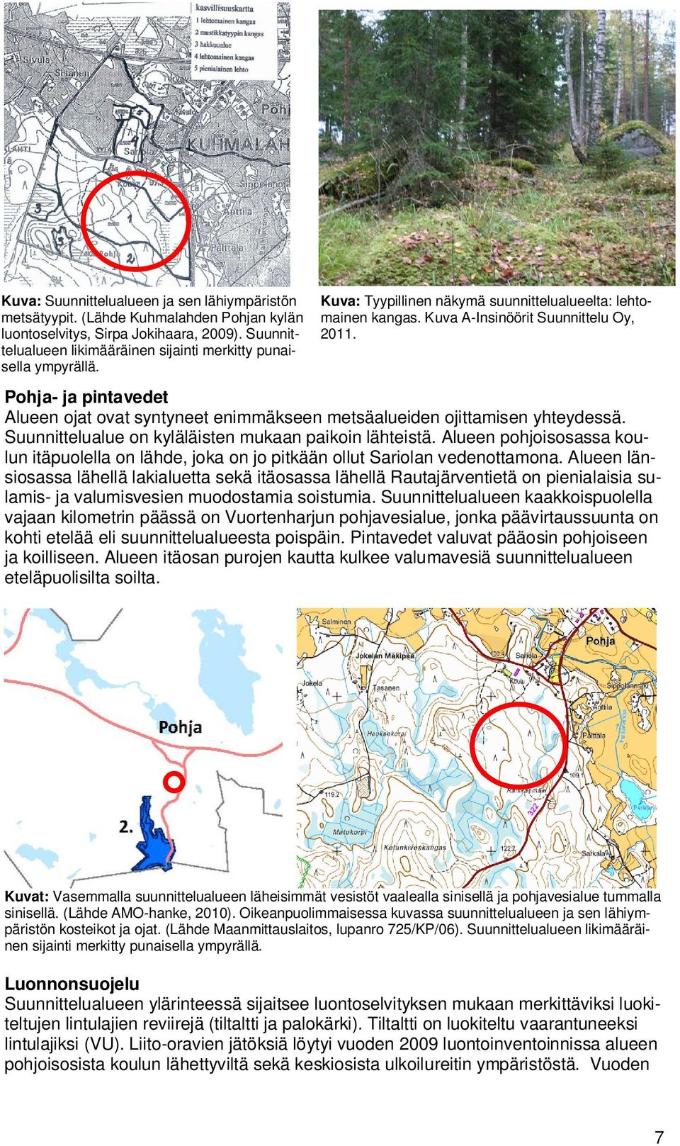 Pohja- ja pintavedet Alueen ojat ovat syntyneet enimmäkseen metsäalueiden ojittamisen yhteydessä. Suunnittelualue on kyläläisten mukaan paikoin lähteistä.