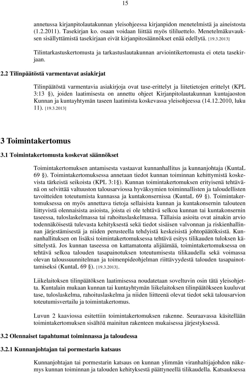 2 Tilinpäätöstä varmentavat asiakirjat Tilinpäätöstä varmentavia asiakirjoja ovat tase-erittelyt ja liitetietojen erittelyt (KPL 3:13 ), joiden laatimisesta on annettu ohjeet Kirjanpitolautakunnan