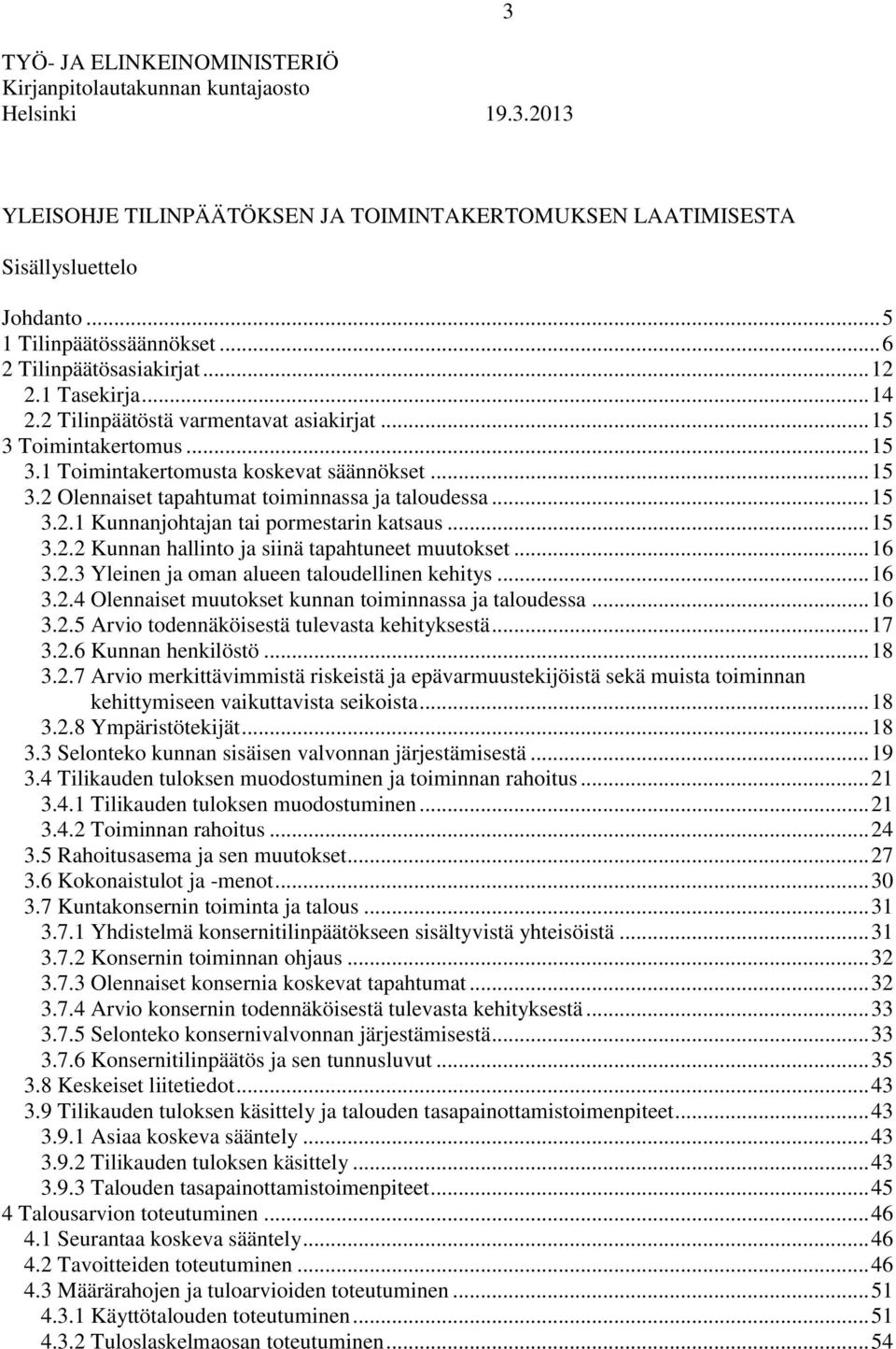 .. 15 3.2.1 Kunnanjohtajan tai pormestarin katsaus... 15 3.2.2 Kunnan hallinto ja siinä tapahtuneet muutokset... 16 3.2.3 Yleinen ja oman alueen taloudellinen kehitys... 16 3.2.4 Olennaiset muutokset kunnan toiminnassa ja taloudessa.