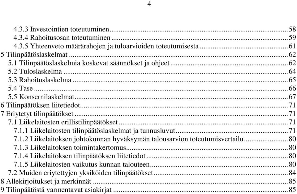 .. 71 7 Eriytetyt tilinpäätökset... 71 7.1 Liikelaitosten erillistilinpäätökset... 71 7.1.1 Liikelaitosten tilinpäätöslaskelmat ja tunnusluvut... 71 7.1.2 Liikelaitoksen johtokunnan hyväksymän talousarvion toteutumisvertailu.