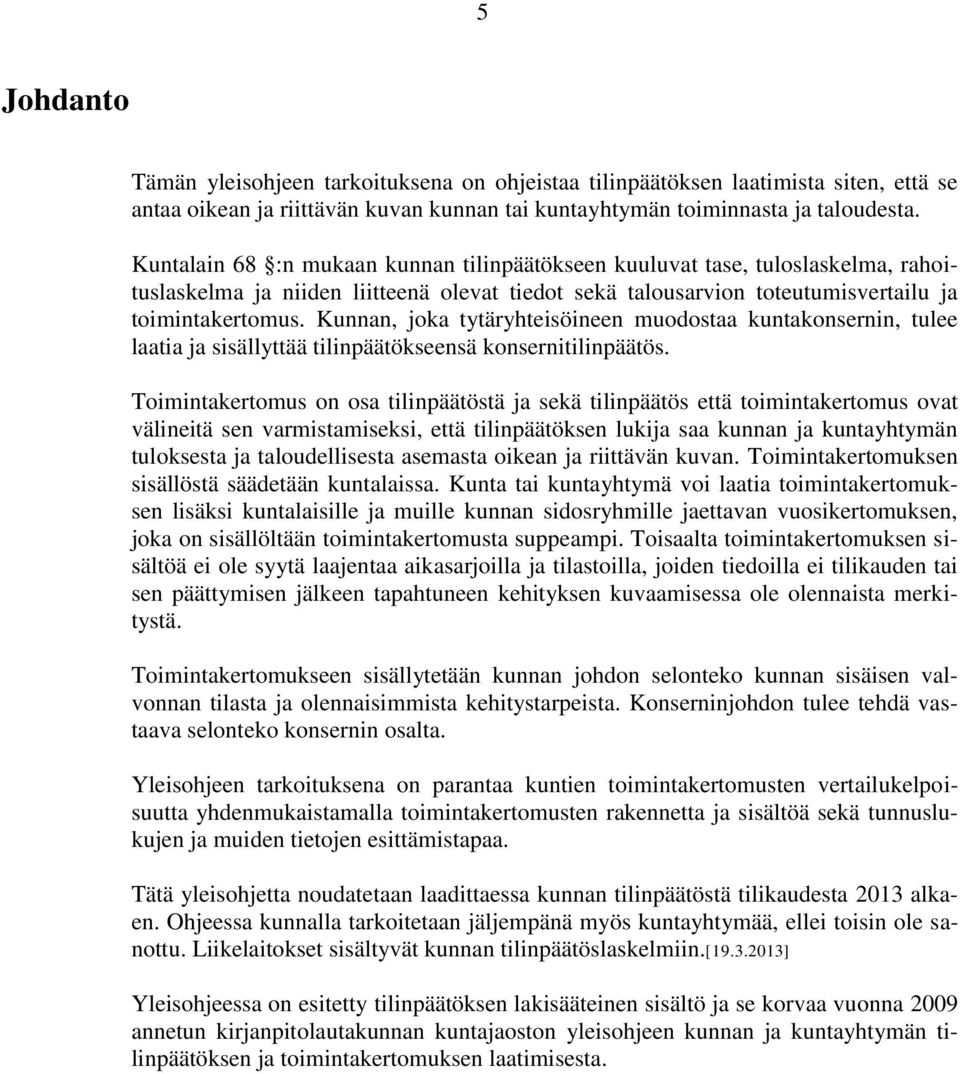 Kunnan, joka tytäryhteisöineen muodostaa kuntakonsernin, tulee laatia ja sisällyttää tilinpäätökseensä konsernitilinpäätös.