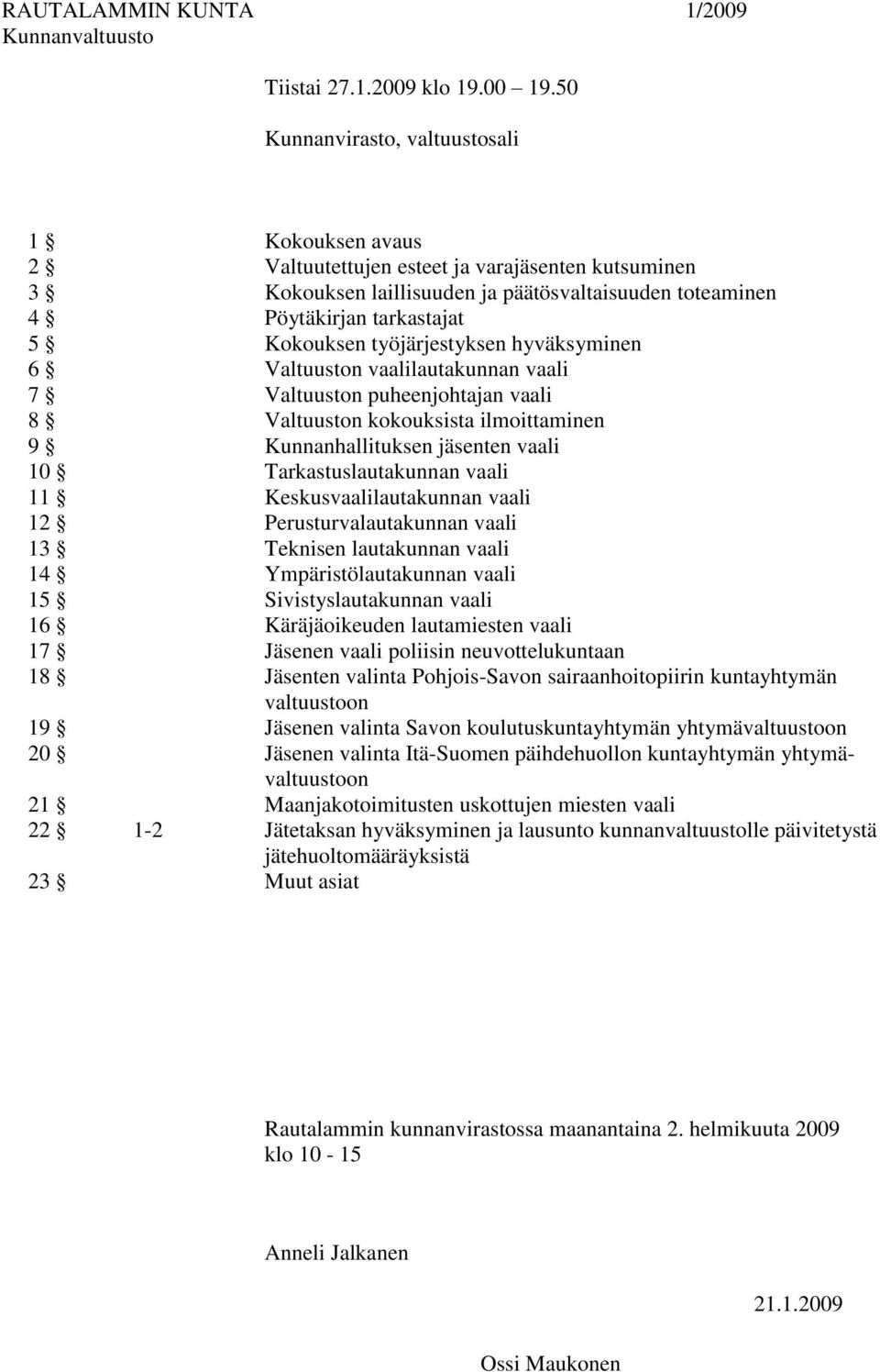 työjärjestyksen hyväksyminen 6 Valtuuston vaalilautakunnan vaali 7 Valtuuston puheenjohtajan vaali 8 Valtuuston kokouksista ilmoittaminen 9 Kunnanhallituksen ten vaali 10 Tarkastuslautakunnan vaali