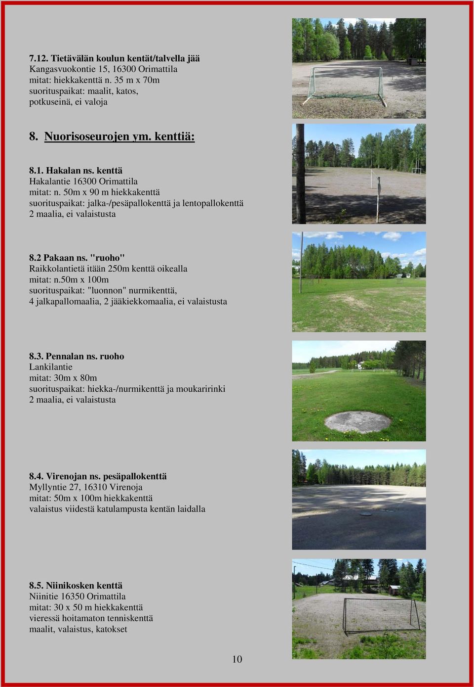 "ruoho" Raikkolantietä itään 250m kenttä oikealla mitat: n.50m x 100m suorituspaikat: "luonnon" nurmikenttä, 4 jalkapallomaalia, 2 jääkiekkomaalia, ei valaistusta 8.3. Pennalan ns.