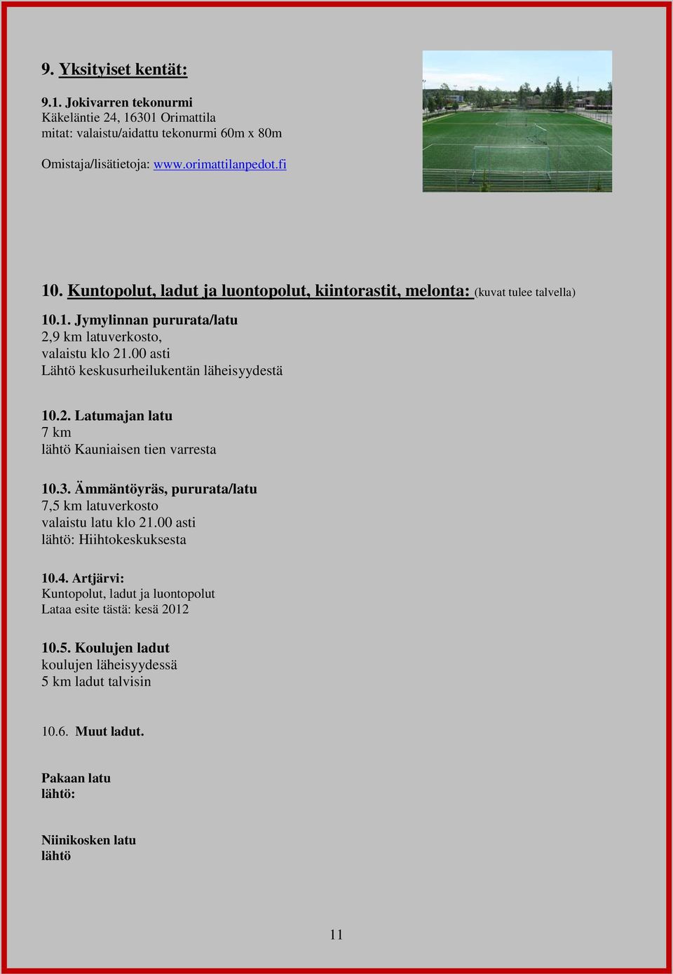 00 asti Lähtö keskusurheilukentän läheisyydestä 10.2. Latumajan latu 7 km lähtö Kauniaisen tien varresta 10.3. Ämmäntöyräs, pururata/latu 7,5 km latuverkosto valaistu latu klo 21.