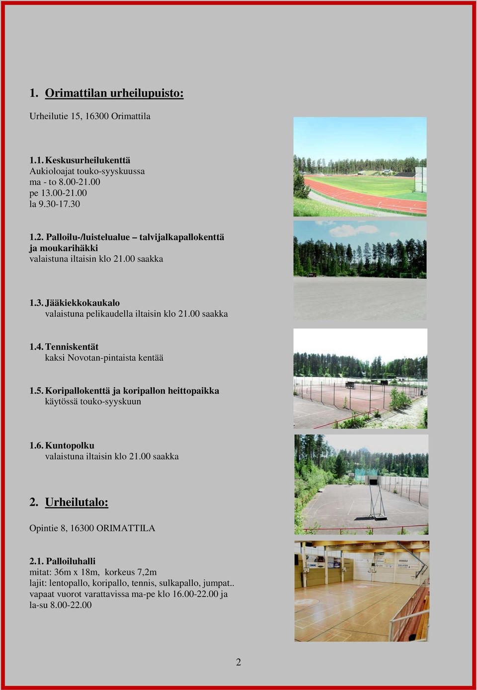 00 saakka 1.4. Tenniskentät kaksi Novotan-pintaista kentää 1.5. Koripallokenttä ja koripallon heittopaikka käytössä touko-syyskuun 1.6. Kuntopolku valaistuna iltaisin klo 21.
