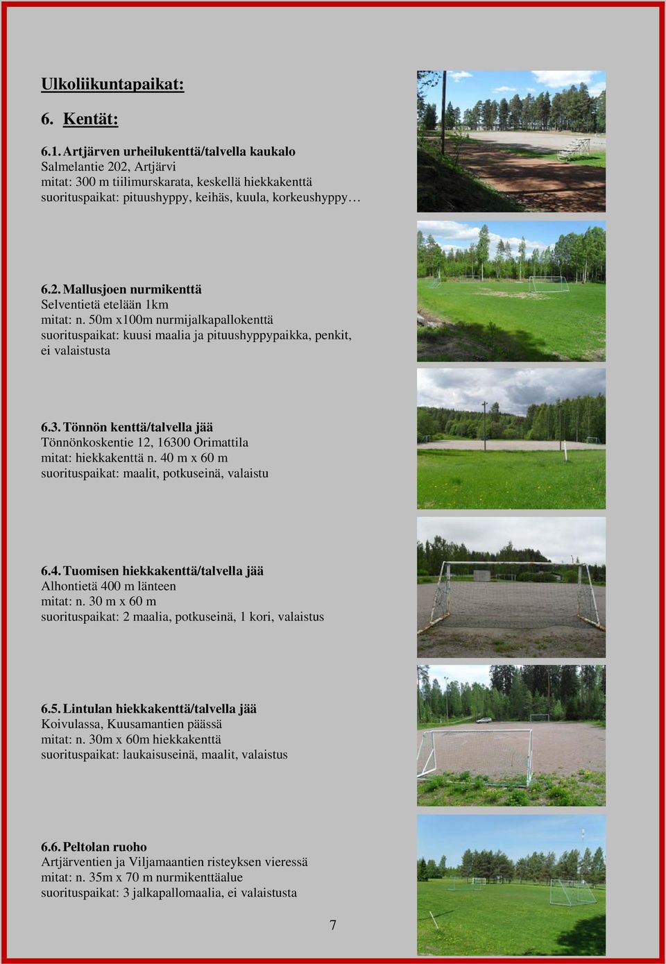 50m x100m nurmijalkapallokenttä suorituspaikat: kuusi maalia ja pituushyppypaikka, penkit, ei valaistusta 6.3. Tönnön kenttä/talvella jää Tönnönkoskentie 12, 16300 Orimattila mitat: hiekkakenttä n.