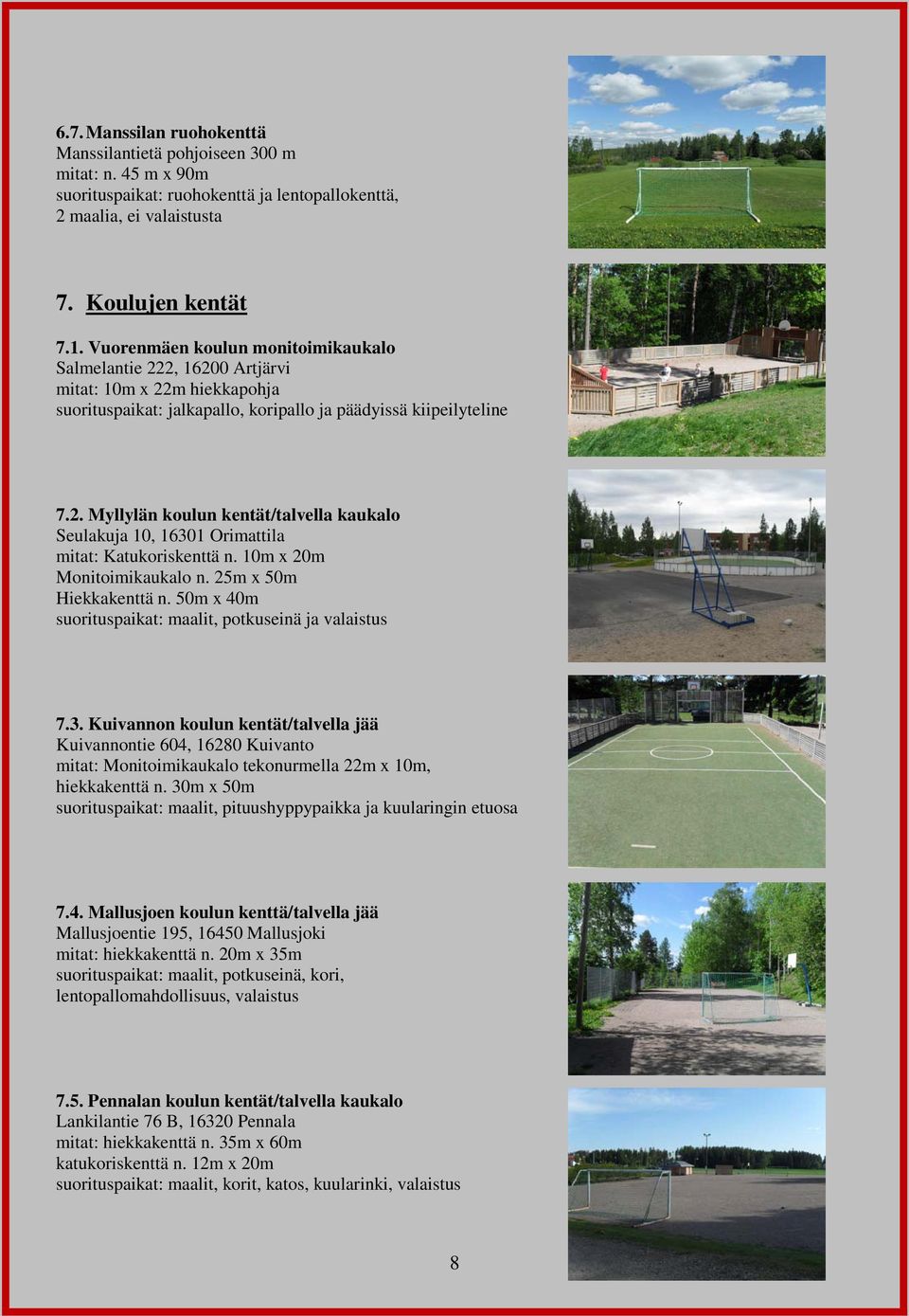10m x 20m Monitoimikaukalo n. 25m x 50m Hiekkakenttä n. 50m x 40m suorituspaikat: maalit, potkuseinä ja valaistus 7.3.