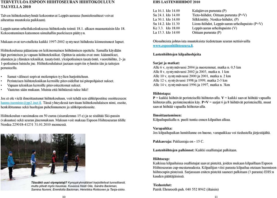 Mukaan ovat tervetulleita kaikki 1997-2002 syntyneet hiihdosta kiinnostuneet lapset. Hiihtokoulussa pääasiana on leikinomainen hiihtämisen opettelu.