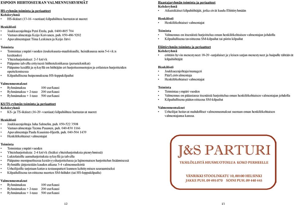 050-486 9202 Apuvalmentajaat Tiina Leskinen ja Keijo Järvi Toiminta Toimintaa ympäri vuoden (toukokuusta-maaliskuulle, heinäkuussa noin 5-6 vk:n kesätauko) Yhteisharjoitukset: 2-3 krt/vk Pääpaino