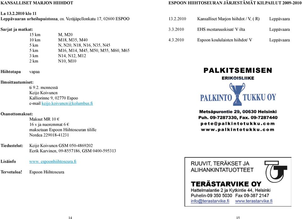 HIIHTOSEURAN JÄRJESTÄMÄT KILPAILUT 2009-2010 13.2.2010 Kansalliset Marjon hiihdot / V, ( R) Leppävaara 3.3.2010 EHS mestaruuskisat/ V ilta Leppävaara 4.3.2010 Espoon koululaisten hiihdot/ V Leppävaara Hiihtotapa vapaa Ilmoittautumiset: ti 9.