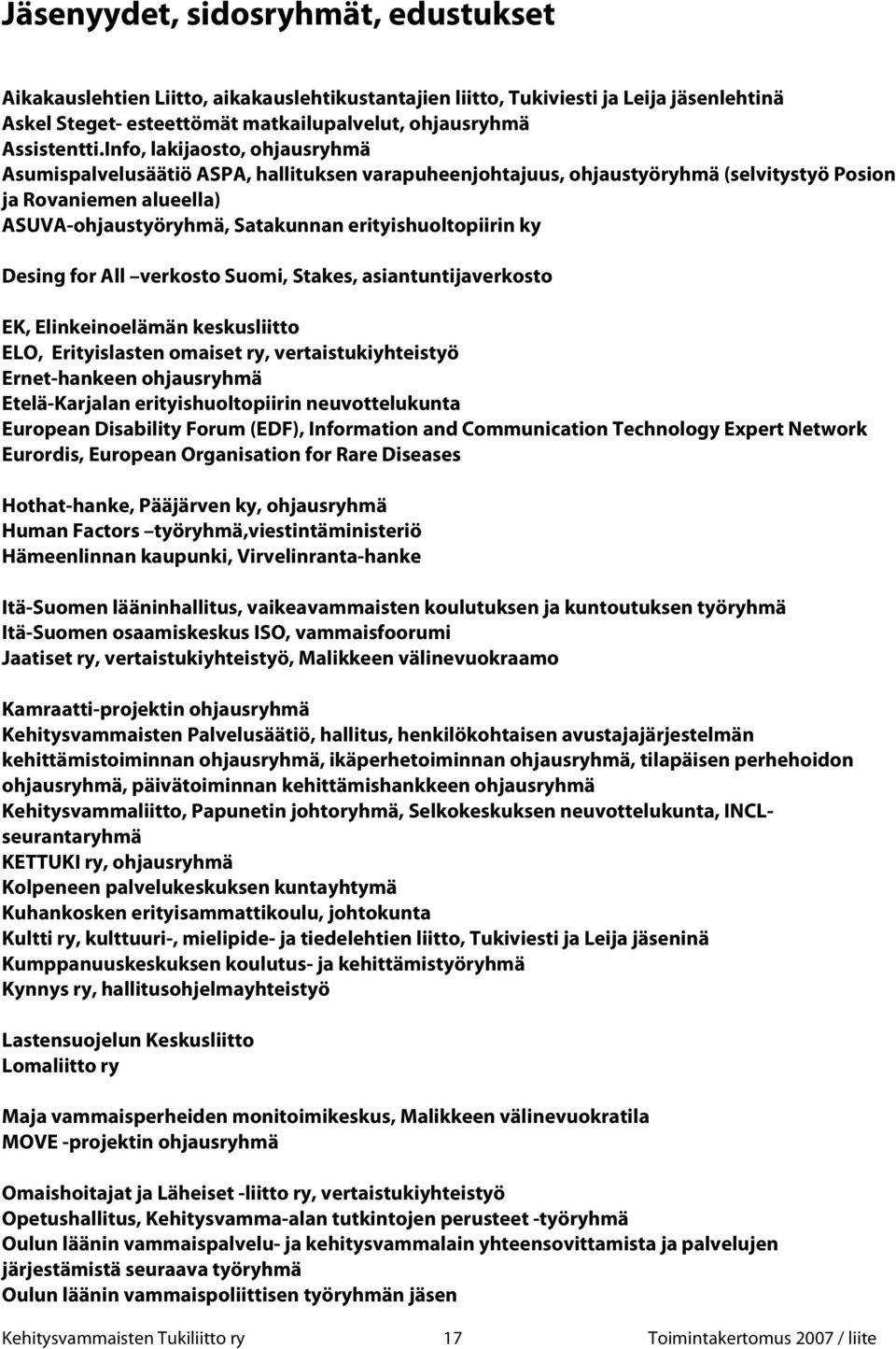 erityishuoltopiirin ky Desing for All verkosto Suomi, Stakes, asiantuntijaverkosto EK, Elinkeinoelämän keskusliitto ELO, Erityislasten omaiset ry, vertaistukiyhteistyö Ernet-hankeen ohjausryhmä
