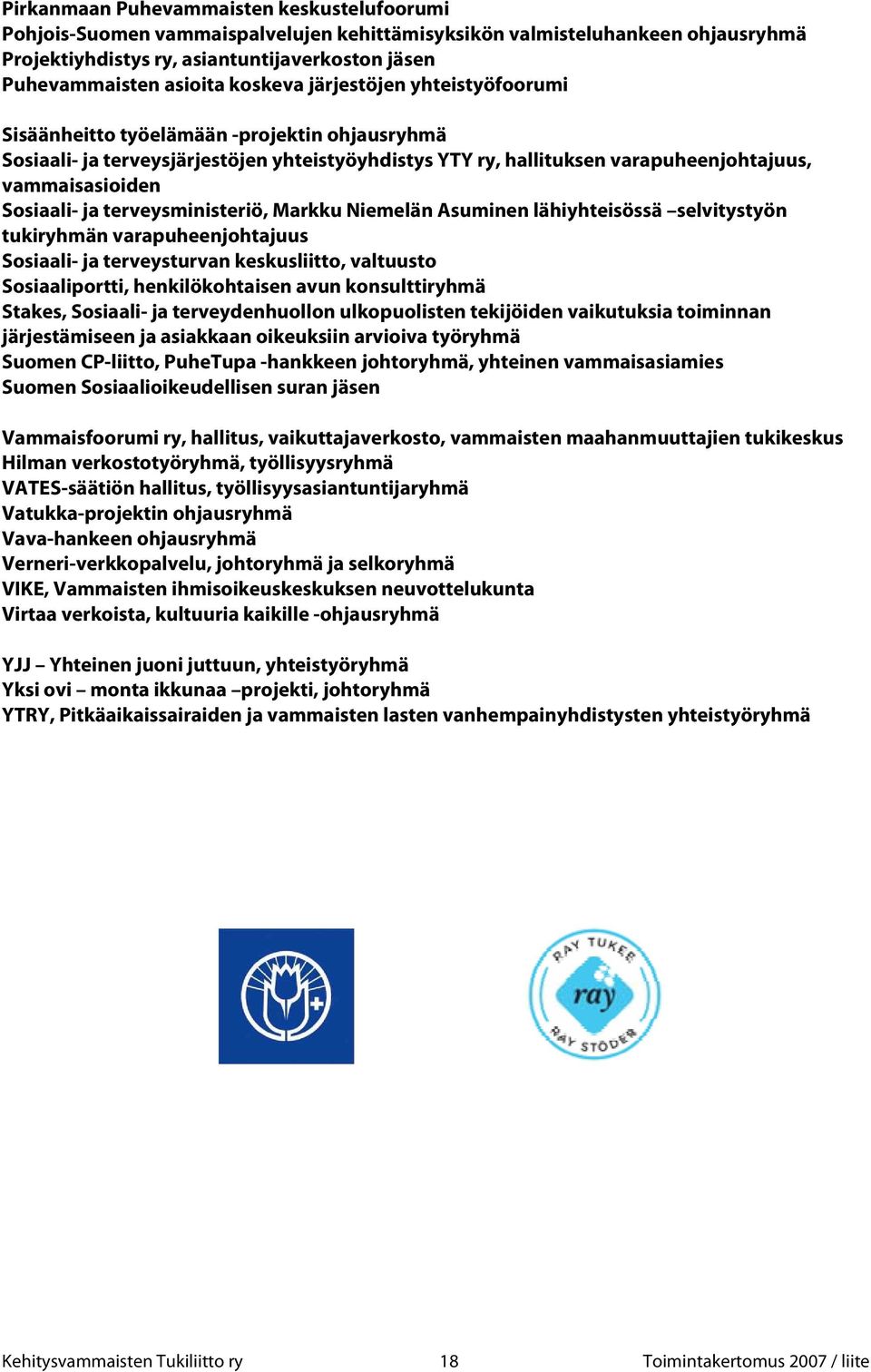 Sosiaali- ja terveysministeriö, Markku Niemelän Asuminen lähiyhteisössä selvitystyön tukiryhmän varapuheenjohtajuus Sosiaali- ja terveysturvan keskusliitto, valtuusto Sosiaaliportti, henkilökohtaisen
