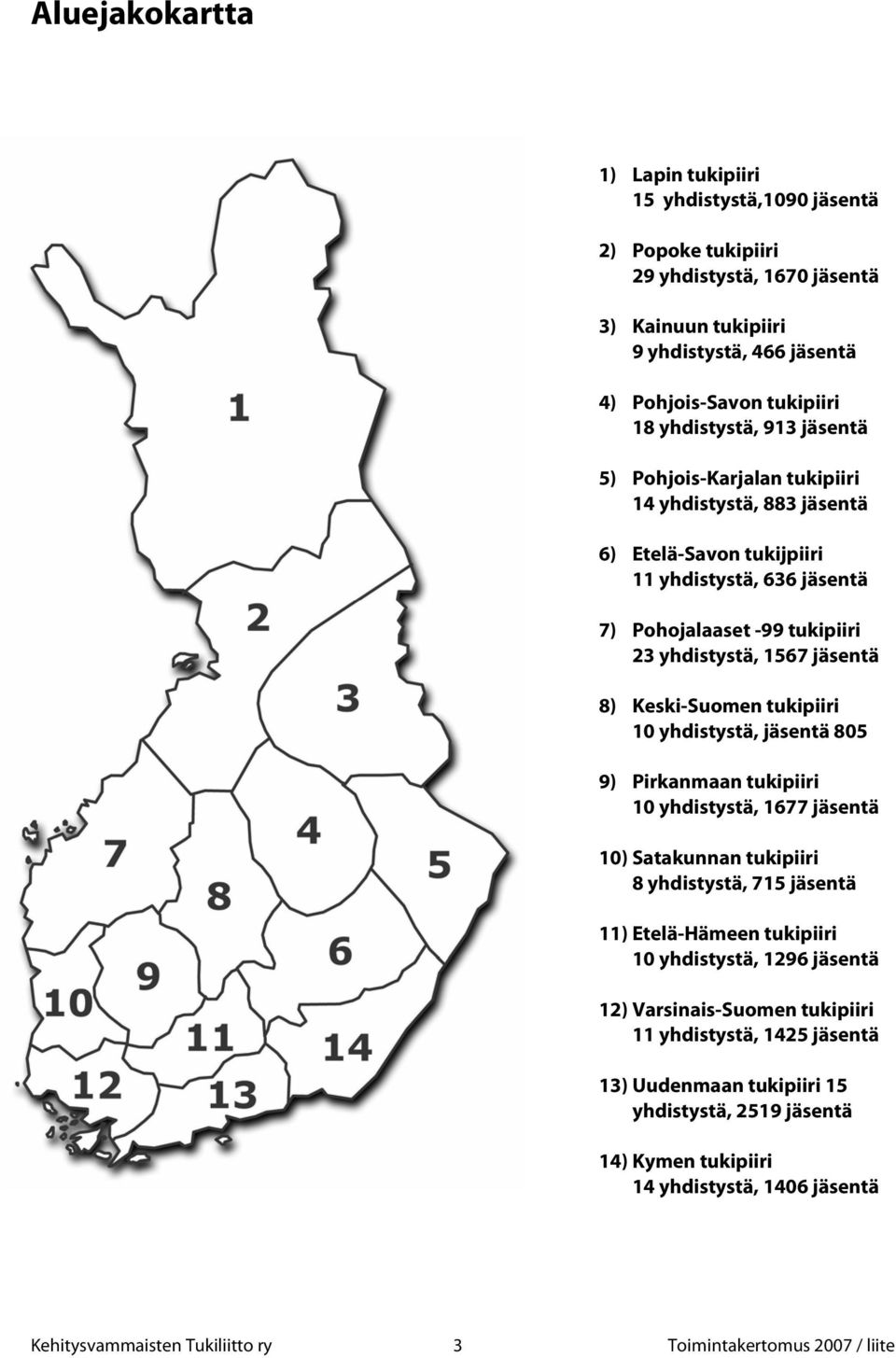 tukipiiri 10 yhdistystä, jäsentä 805 9) Pirkanmaan tukipiiri 10 yhdistystä, 1677 jäsentä 10) Satakunnan tukipiiri 8 yhdistystä, 715 jäsentä 11) Etelä-Hämeen tukipiiri 10 yhdistystä, 1296 jäsentä 12)
