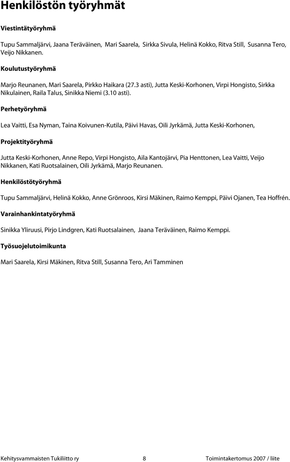 Perhetyöryhmä Lea Vaitti, Esa Nyman, Taina Koivunen-Kutila, Päivi Havas, Oili Jyrkämä, Jutta Keski-Korhonen, Projektityöryhmä Jutta Keski-Korhonen, Anne Repo, Virpi Hongisto, Aila Kantojärvi, Pia