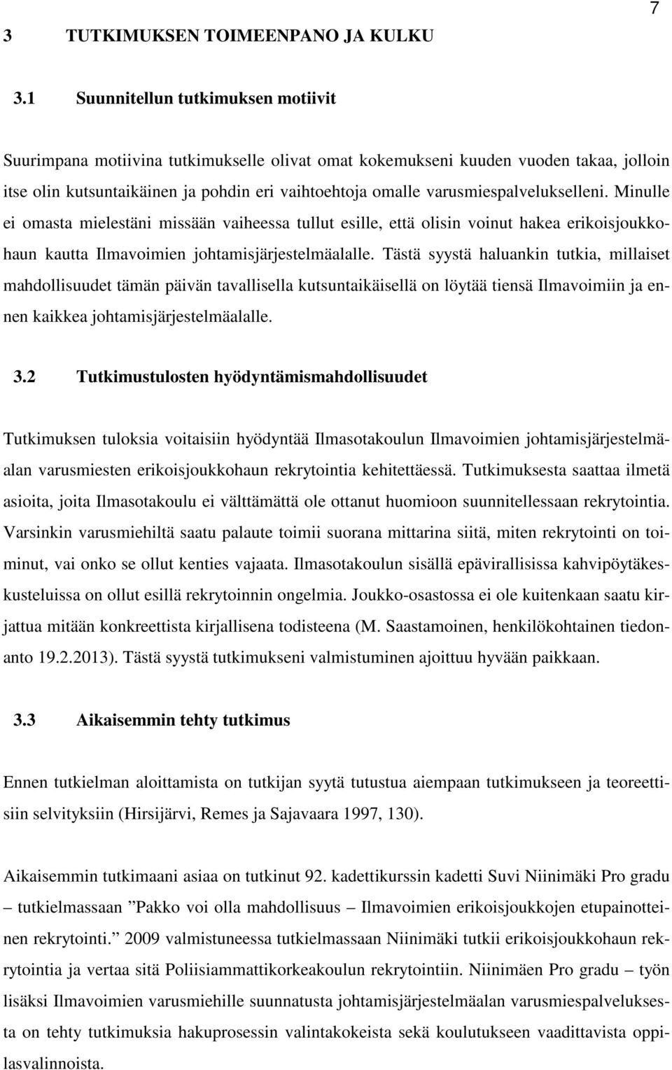 varusmiespalvelukselleni. Minulle ei omasta mielestäni missään vaiheessa tullut esille, että olisin voinut hakea erikoisjoukkohaun kautta Ilmavoimien johtamisjärjestelmäalalle.