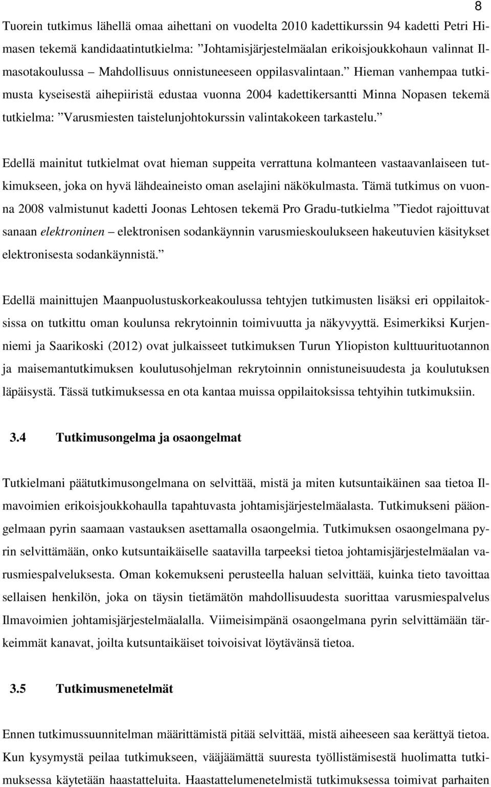 Hieman vanhempaa tutkimusta kyseisestä aihepiiristä edustaa vuonna 2004 kadettikersantti Minna Nopasen tekemä tutkielma: Varusmiesten taistelunjohtokurssin valintakokeen tarkastelu.