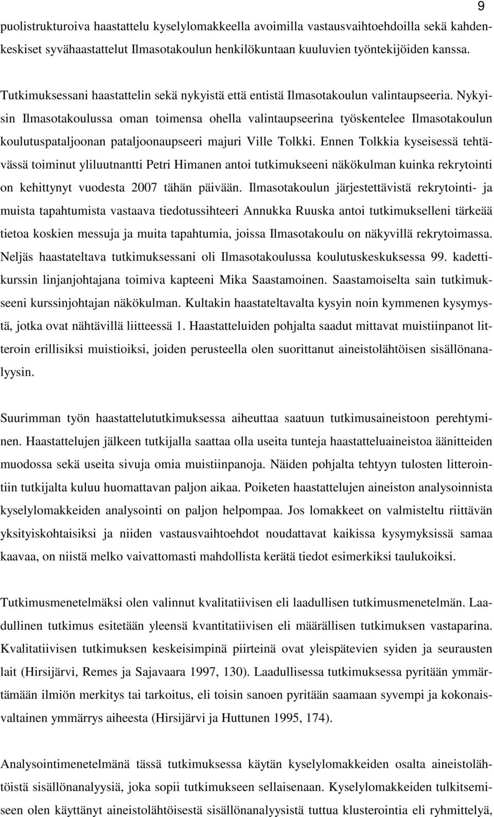 Nykyisin Ilmasotakoulussa oman toimensa ohella valintaupseerina työskentelee Ilmasotakoulun koulutuspataljoonan pataljoonaupseeri majuri Ville Tolkki.