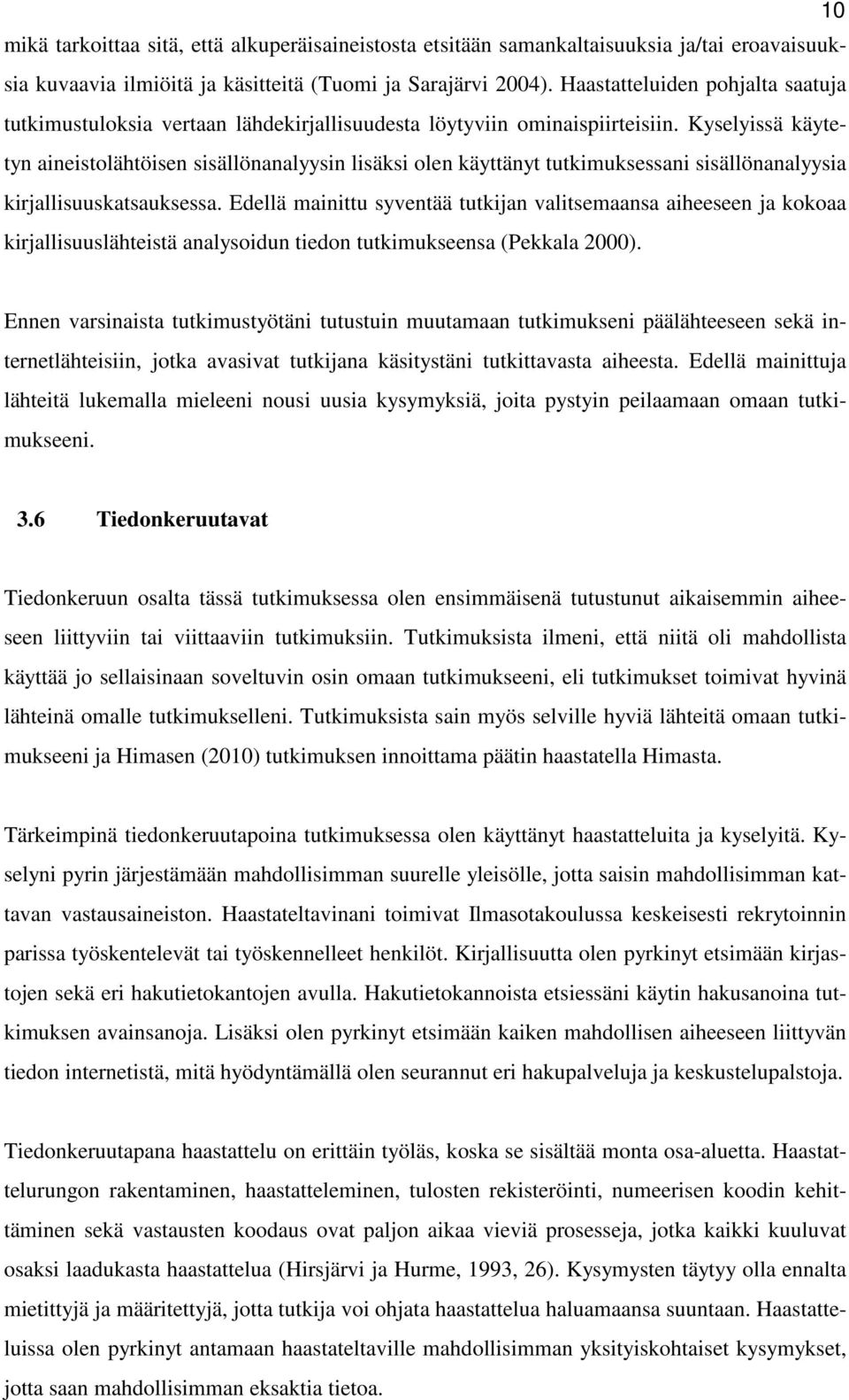 Kyselyissä käytetyn aineistolähtöisen sisällönanalyysin lisäksi olen käyttänyt tutkimuksessani sisällönanalyysia kirjallisuuskatsauksessa.