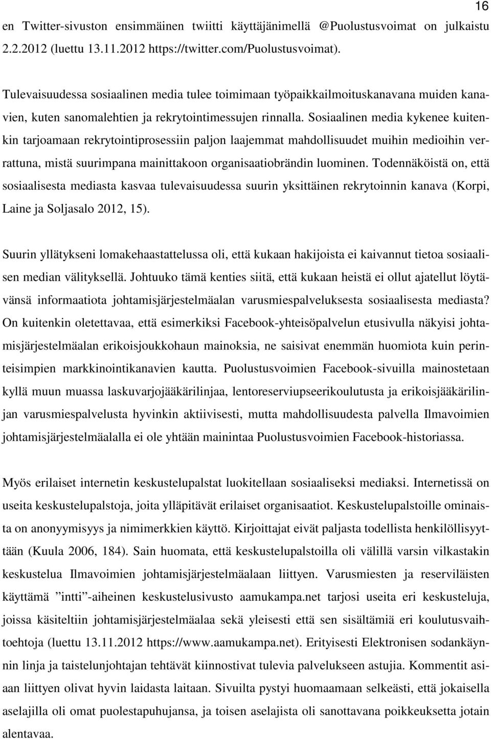 Sosiaalinen media kykenee kuitenkin tarjoamaan rekrytointiprosessiin paljon laajemmat mahdollisuudet muihin medioihin verrattuna, mistä suurimpana mainittakoon organisaatiobrändin luominen.