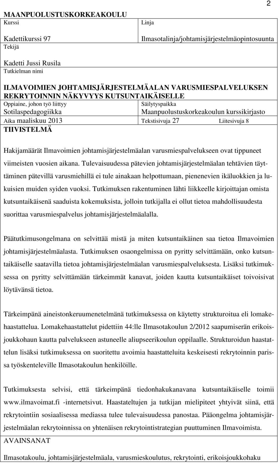 27 Liitesivuja 8 TIIVISTELMÄ Hakijamäärät Ilmavoimien johtamisjärjestelmäalan varusmiespalvelukseen ovat tippuneet viimeisten vuosien aikana.