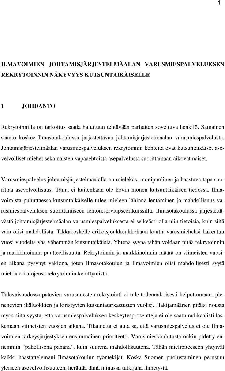 Johtamisjärjestelmäalan varusmiespalveluksen rekrytoinnin kohteita ovat kutsuntaikäiset asevelvolliset miehet sekä naisten vapaaehtoista asepalvelusta suorittamaan aikovat naiset.