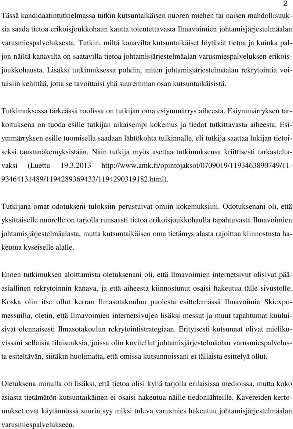 Lisäksi tutkimuksessa pohdin, miten johtamisjärjestelmäalan rekrytointia voitaisiin kehittää, jotta se tavoittaisi yhä suuremman osan kutsuntaikäisistä.