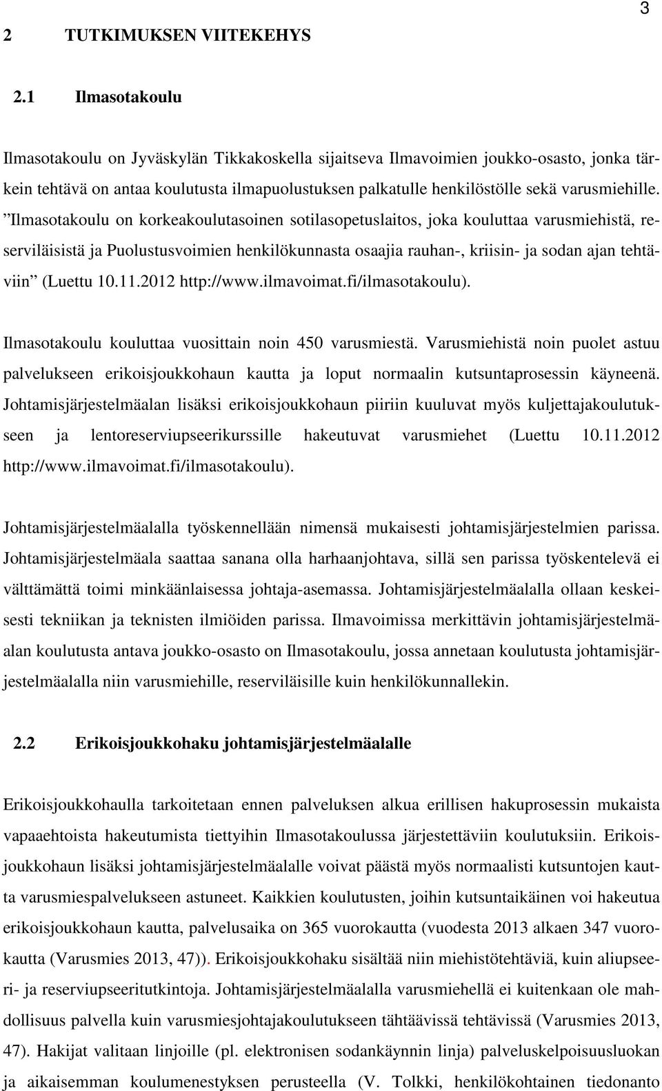 Ilmasotakoulu on korkeakoulutasoinen sotilasopetuslaitos, joka kouluttaa varusmiehistä, reserviläisistä ja Puolustusvoimien henkilökunnasta osaajia rauhan-, kriisin- ja sodan ajan tehtäviin (Luettu