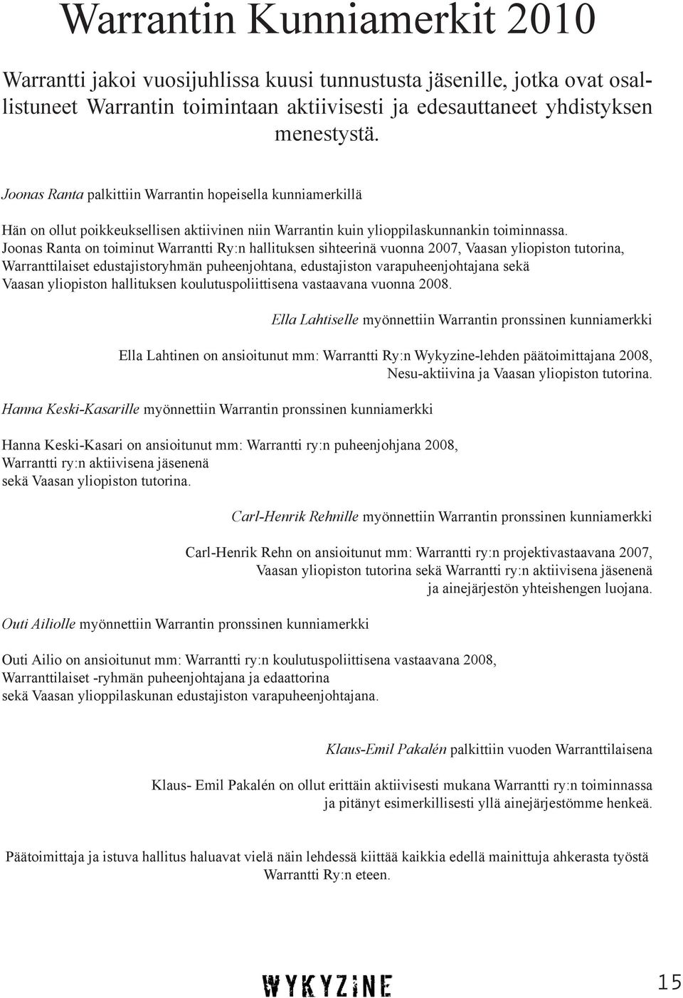 Joonas Ranta on toiminut Warrantti Ry:n hallituksen sihteerinä vuonna 2007, Vaasan yliopiston tutorina, Warranttilaiset edustajistoryhmän puheenjohtana, edustajiston varapuheenjohtajana sekä Vaasan