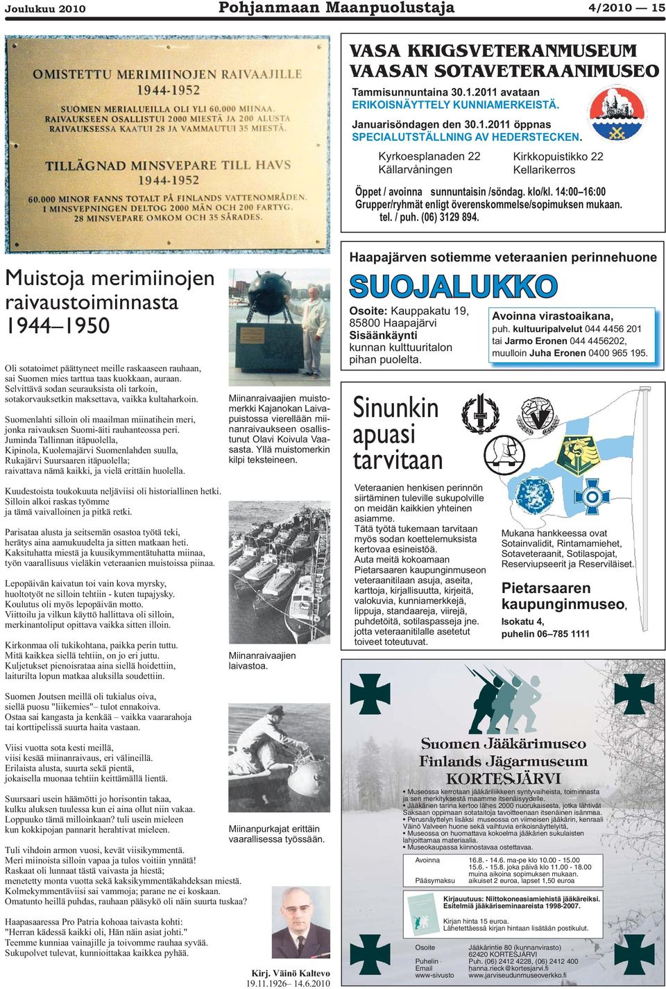 (06) 3129 894. Muistoja merimiinojen raivaustoiminnasta 1944 1950 Oli sotatoimet päättyneet meille raskaaseen rauhaan, sai Suomen mies tarttua taas kuokkaan, auraan.