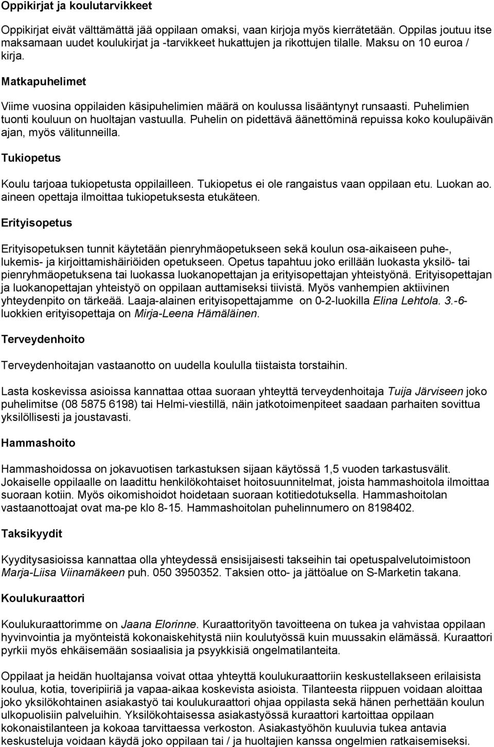 Matkapuhelimet Viime vuosina oppilaiden käsipuhelimien määrä on koulussa lisääntynyt runsaasti. Puhelimien tuonti kouluun on huoltajan vastuulla.