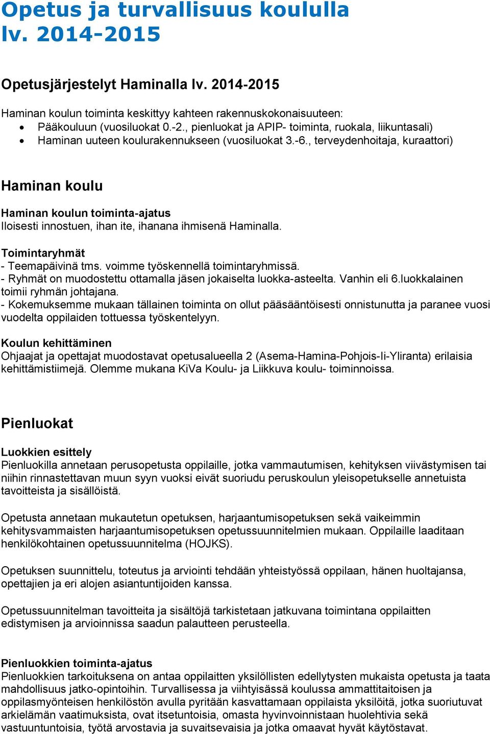 voimme työskennellä toimintaryhmissä. - Ryhmät on muodostettu ottamalla jäsen jokaiselta luokka-asteelta. Vanhin eli 6.luokkalainen toimii ryhmän johtajana.