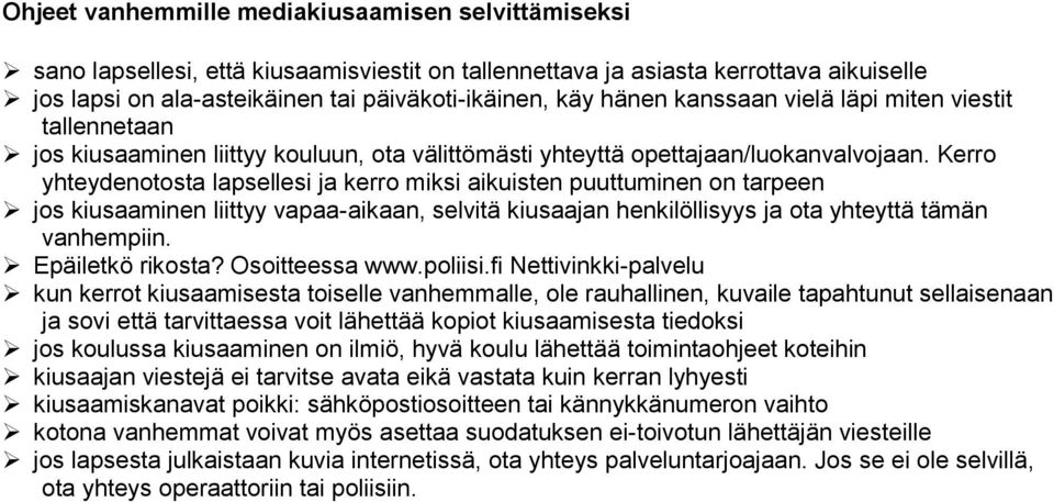 Kerro yhteydenotosta lapsellesi ja kerro miksi aikuisten puuttuminen on tarpeen jos kiusaaminen liittyy vapaa-aikaan, selvitä kiusaajan henkilöllisyys ja ota yhteyttä tämän vanhempiin.