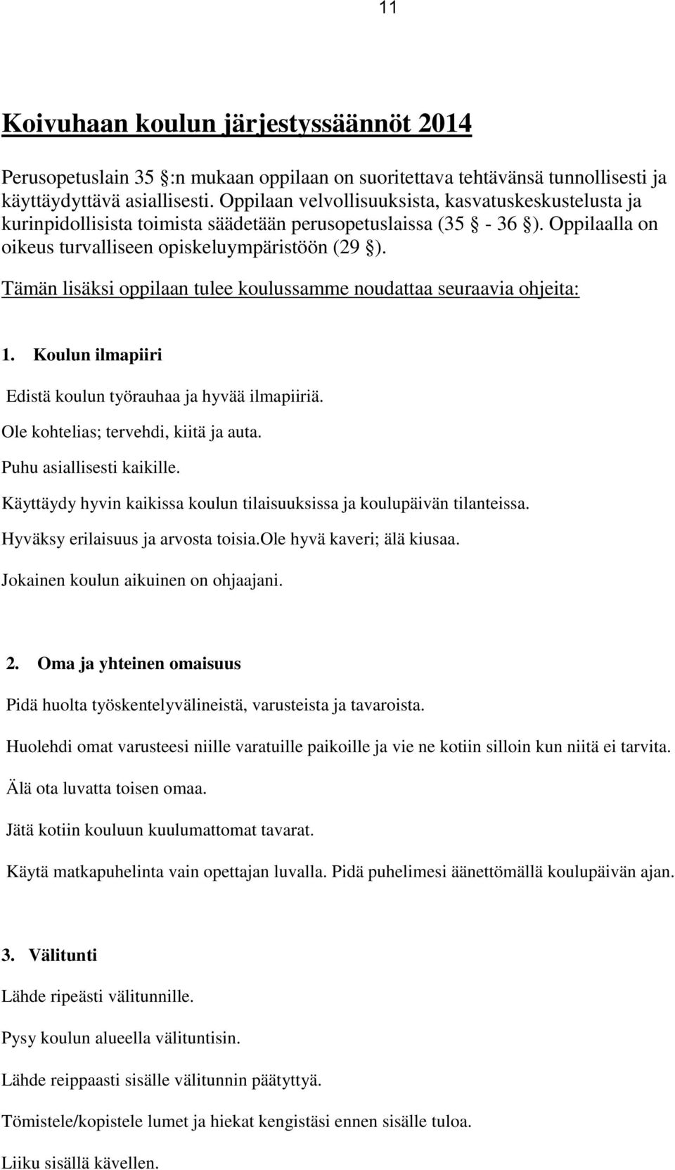 Tämän lisäksi oppilaan tulee koulussamme noudattaa seuraavia ohjeita: 1. Koulun ilmapiiri Edistä koulun työrauhaa ja hyvää ilmapiiriä. Ole kohtelias; tervehdi, kiitä ja auta.