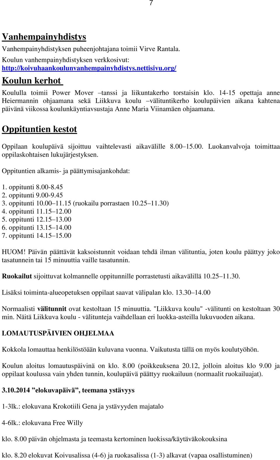 14-15 opettaja anne Heiermannin ohjaamana sekä Liikkuva koulu välituntikerho koulupäivien aikana kahtena päivänä viikossa koulunkäyntiavsustaja Anne Maria Viinamäen ohjaamana.