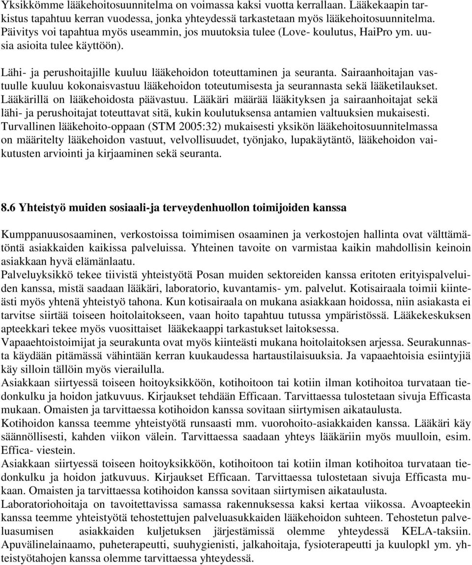 Sairaanhoitajan vastuulle kuuluu kokonaisvastuu lääkehoidon toteutumisesta ja seurannasta sekä lääketilaukset. Lääkärillä on lääkehoidosta päävastuu.