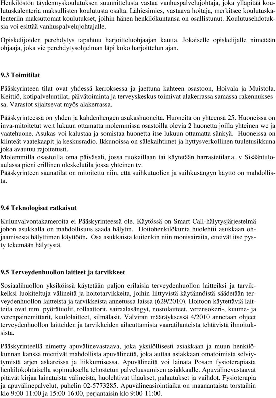 Opiskelijoiden perehdytys tapahtuu harjoitteluohjaajan kautta. Jokaiselle opiskelijalle nimetään ohjaaja, joka vie perehdytysohjelman läpi koko harjoittelun ajan. 9.