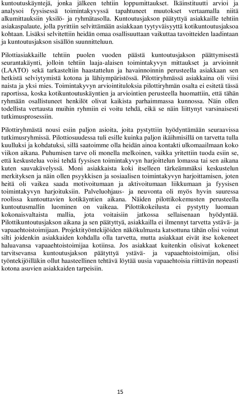 Lisäksi selvitettiin heidän omaa osallisuuttaan vaikuttaa tavoitteiden laadintaan ja kuntoutusjakson sisällön suunnitteluun.