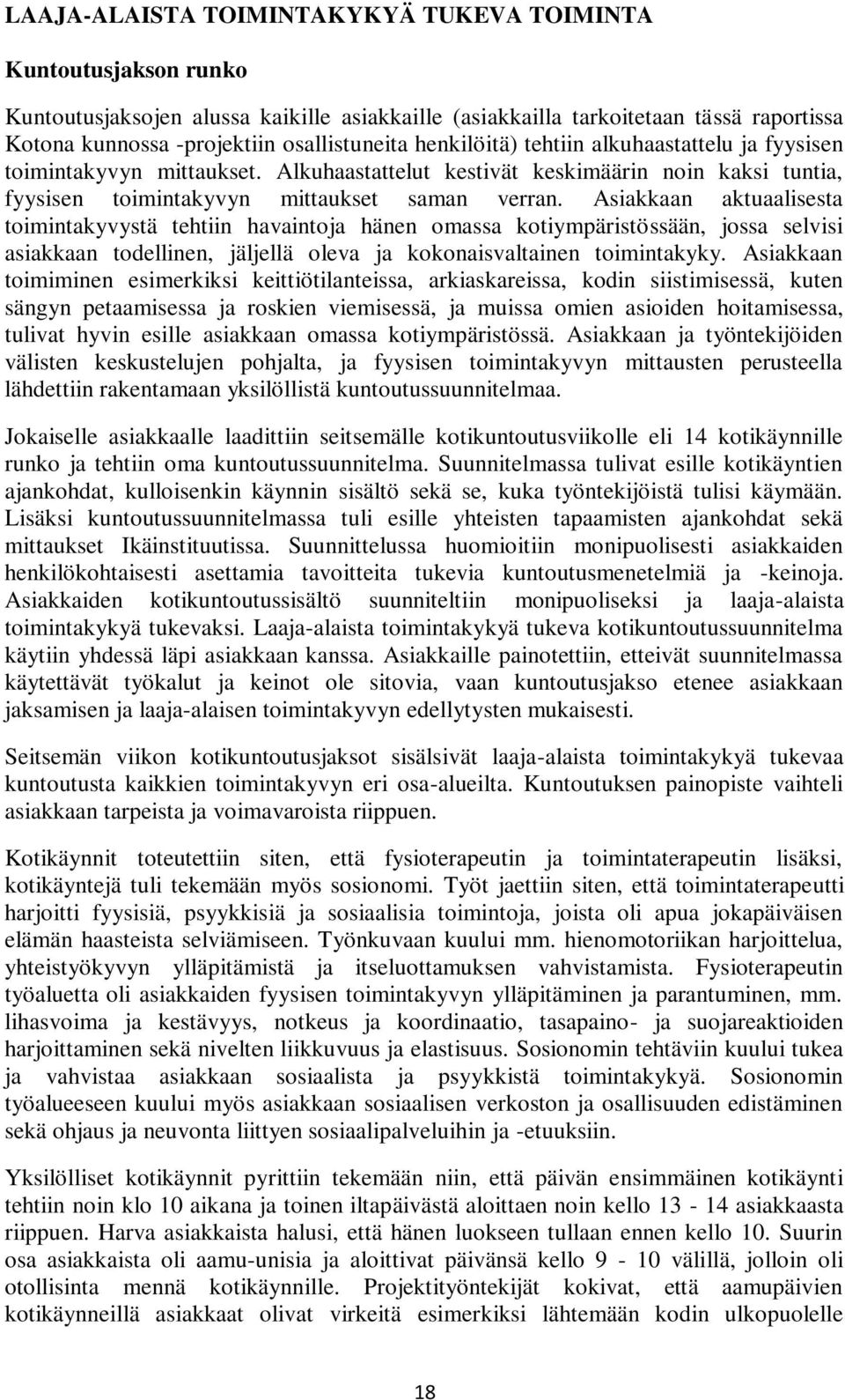 Asiakkaan aktuaalisesta toimintakyvystä tehtiin havaintoja hänen omassa kotiympäristössään, jossa selvisi asiakkaan todellinen, jäljellä oleva ja kokonaisvaltainen toimintakyky.