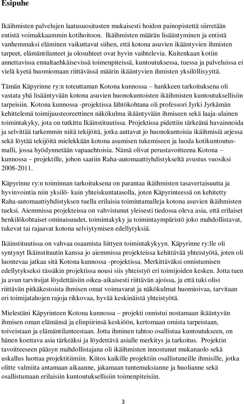 Kuitenkaan kotiin annettavissa ennaltaehkäisevissä toimenpiteissä, kuntoutuksessa, tuessa ja palveluissa ei vielä kyetä huomiomaan riittävässä määrin ikääntyvien ihmisten yksilöllisyyttä.