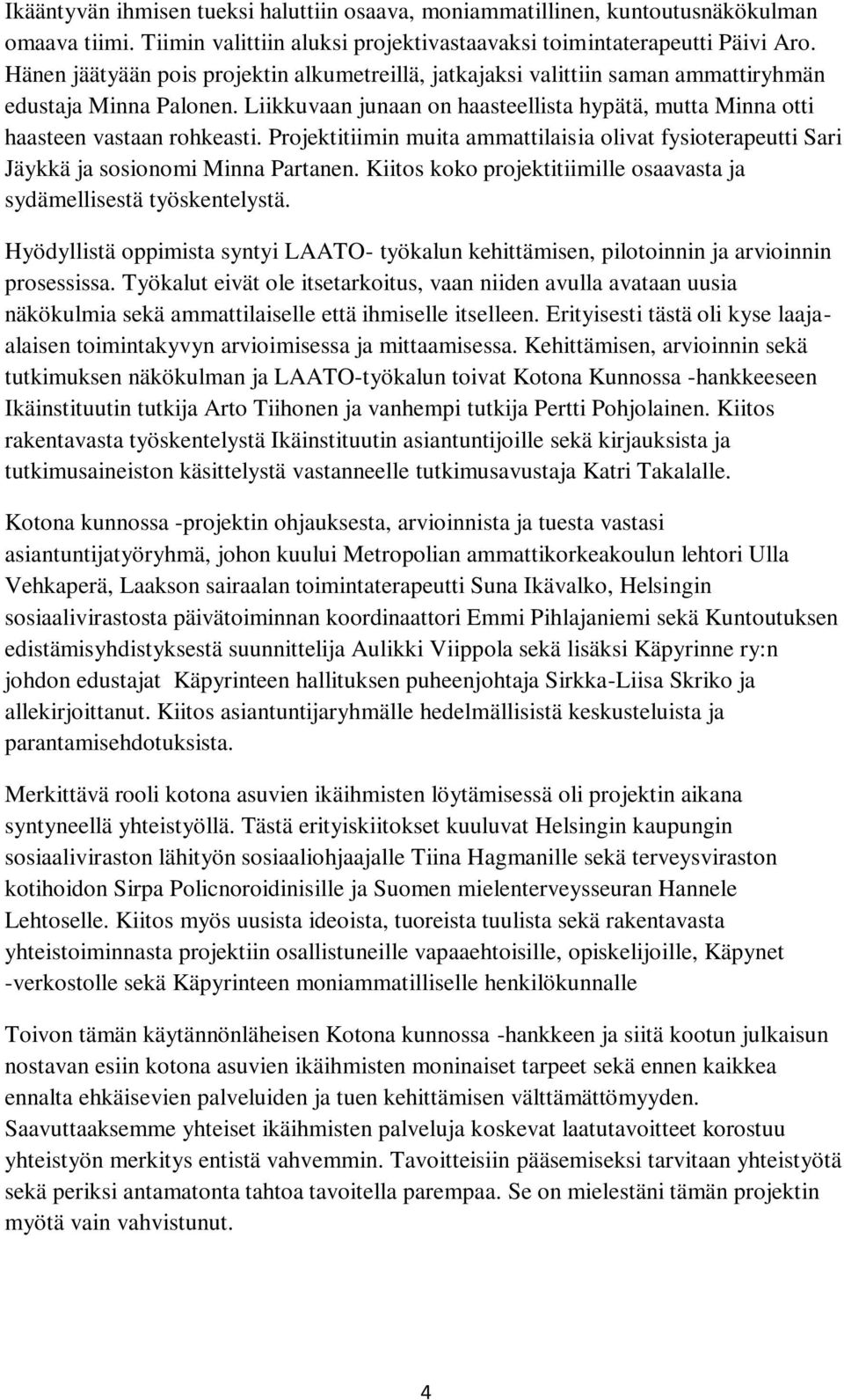 Projektitiimin muita ammattilaisia olivat fysioterapeutti Sari Jäykkä ja sosionomi Minna Partanen. Kiitos koko projektitiimille osaavasta ja sydämellisestä työskentelystä.