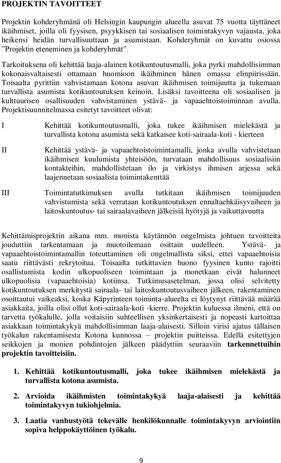 Tarkoituksena oli kehittää laaja-alainen kotikuntoutusmalli, joka pyrki mahdollisimman kokonaisvaltaisesti ottamaan huomioon ikäihminen hänen omassa elinpiirissään.