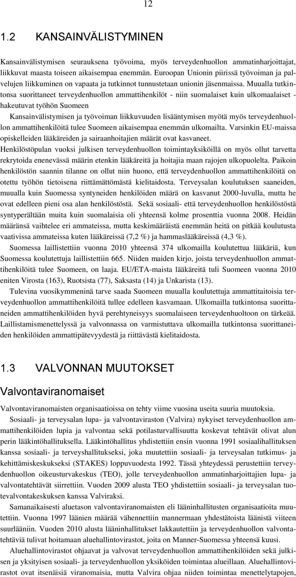 Muualla tutkintonsa suorittaneet terveydenhuollon ammattihenkilöt - niin suomalaiset kuin ulkomaalaiset - hakeutuvat työhön Suomeen Kansainvälistymisen ja työvoiman liikkuvuuden lisääntymisen myötä