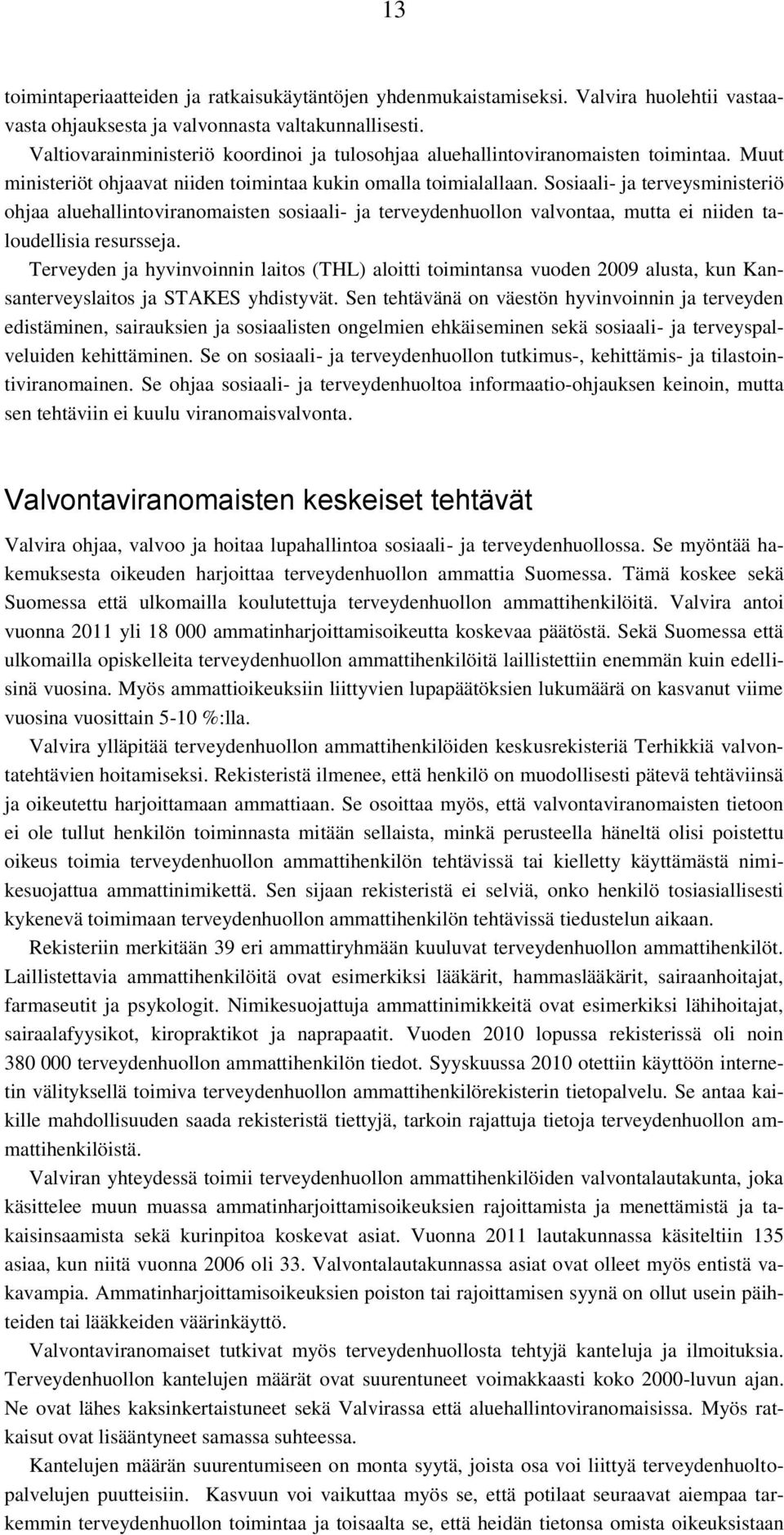 Sosiaali- ja terveysministeriö ohjaa aluehallintoviranomaisten sosiaali- ja terveydenhuollon valvontaa, mutta ei niiden taloudellisia resursseja.