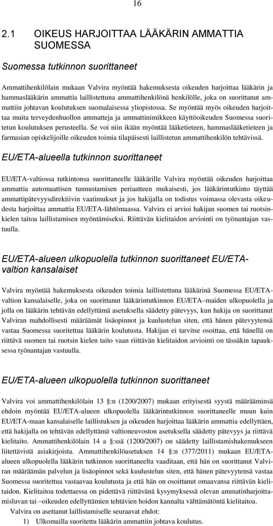 Se myöntää myös oikeuden harjoittaa muita terveydenhuollon ammatteja ja ammattinimikkeen käyttöoikeuden Suomessa suoritetun koulutuksen perusteella.